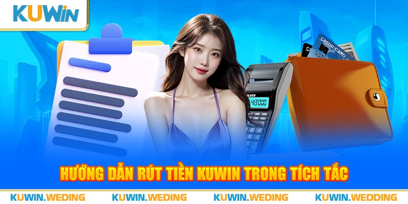 Hướng dẫn rút tiền Kuwin trong tích tắc 