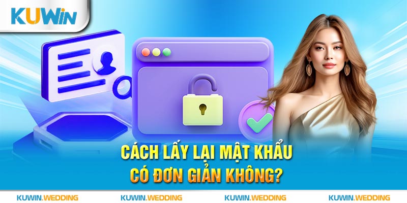 Cách lấy lại mật khẩu có đơn giản không?