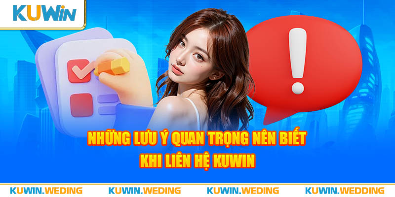 Những lưu ý quan trọng nên biết khi liên hệ Kuwin