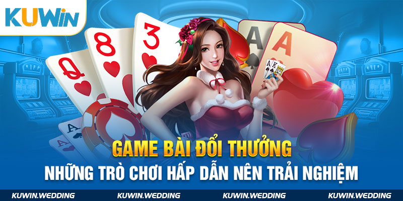 Game Bài Đổi Thưởng Kuwin - Những Trò Chơi Hấp Dẫn Nên Trải Nghiệm