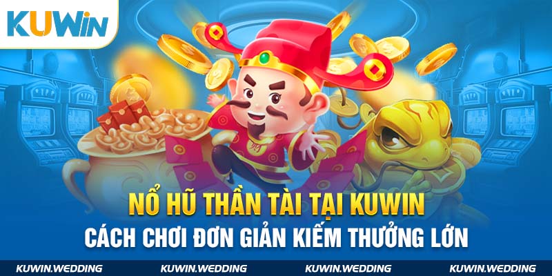 Nổ Hũ Thần Tài Tại Kuwin Cách Chơi Đơn Giản Kiếm Thưởng Lớn