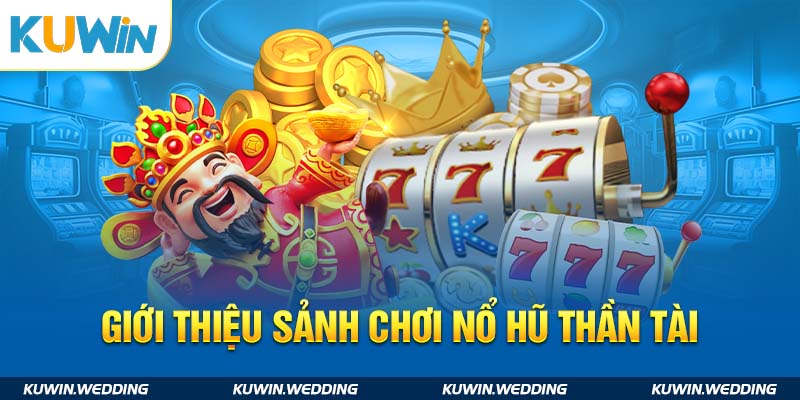 Giới thiệu sảnh game nổ hũ Thần Tài