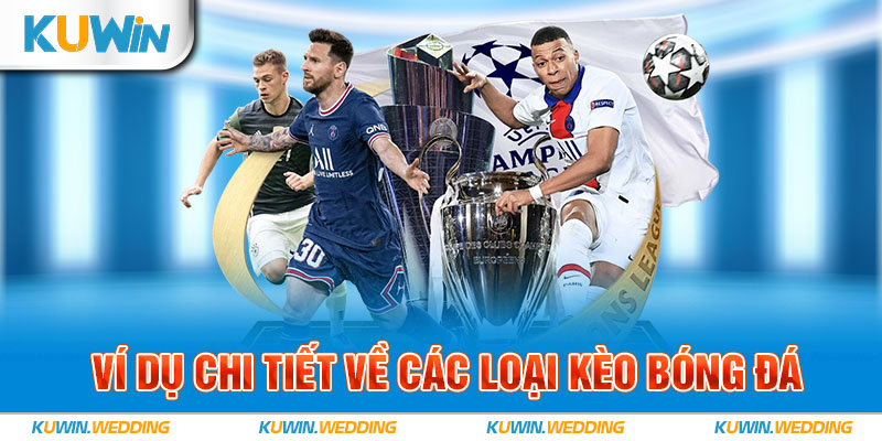 Ví dụ chi tiết về các loại kèo bóng đá