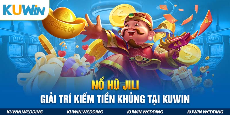 Nổ Hũ Jili Giải Trí Thỏa Sức Kiếm Tiền Khủng Tại Kuwin