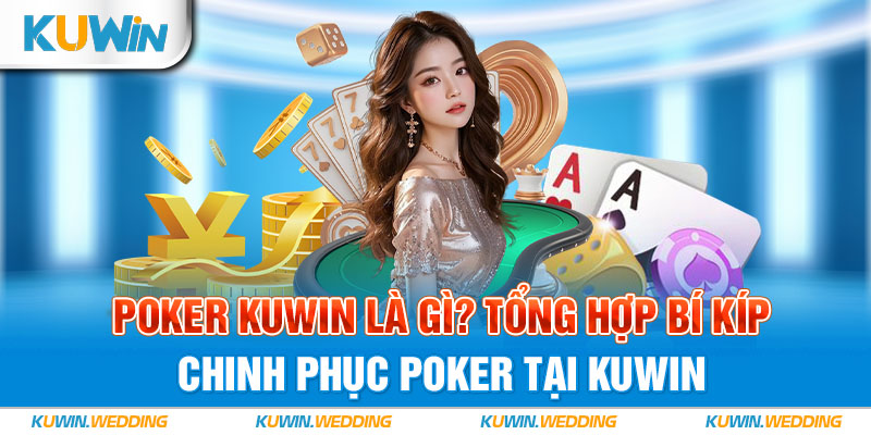 Poker Kuwin Là Gì? Tổng Hợp Bí Kíp Chinh Phục Poker Tại Kuwin