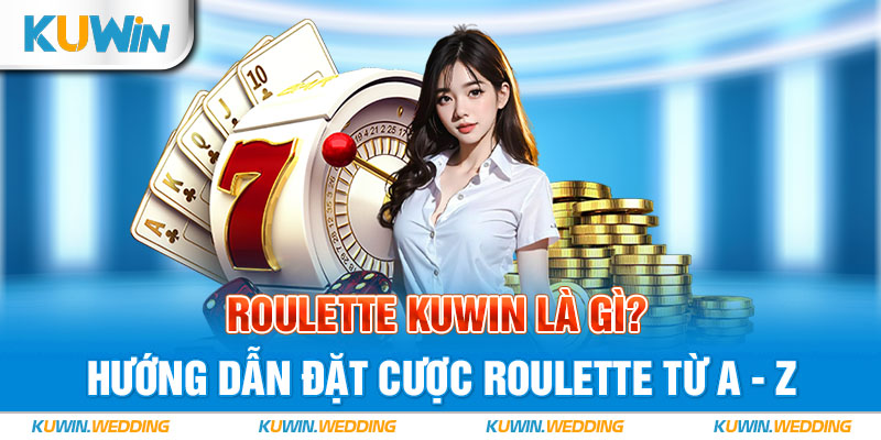 Roulette Kuwin Là Gì? Hướng Dẫn Đặt Cược Roulette Từ A - Z