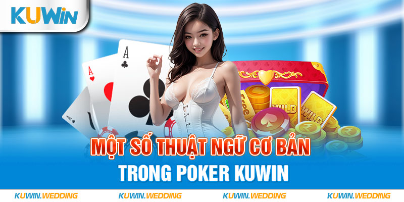 Một số thuật ngữ cơ bản trong Poker Kuwin