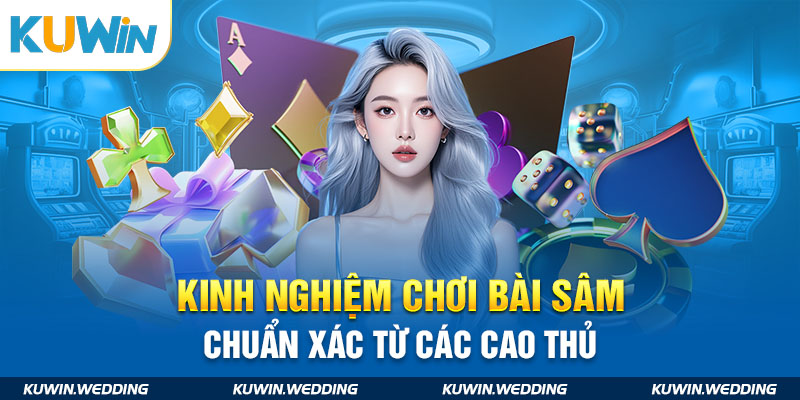 Kinh nghiệm chơi bài sâm chuẩn xác từ các cao thủ