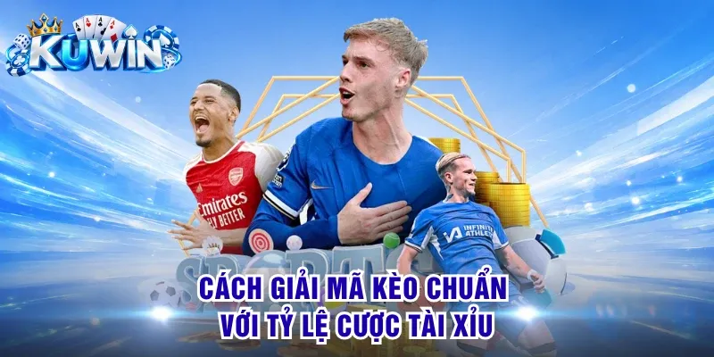 Cách giải mã kèo chuẩn với tỷ lệ cược tài xỉu